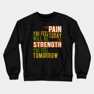 The pain you feel today will be the strength tomorrow Crewneck Sweatshirt